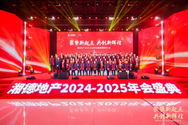 聚势新起点 湘德地产2024-2025年会举办